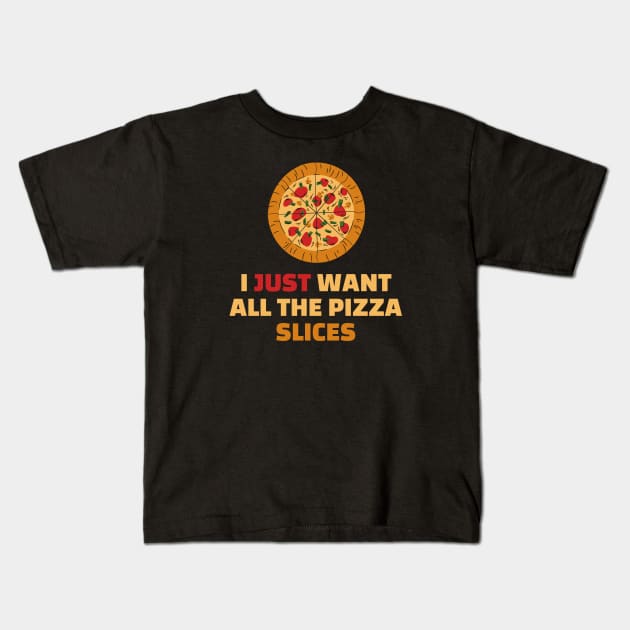 I Just Want All The Pizza Slices - Funny Pizza Lover Gift Kids T-Shirt by SpHu24